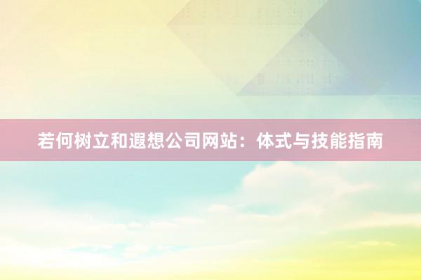 若何树立和遐想公司网站：体式与技能指南