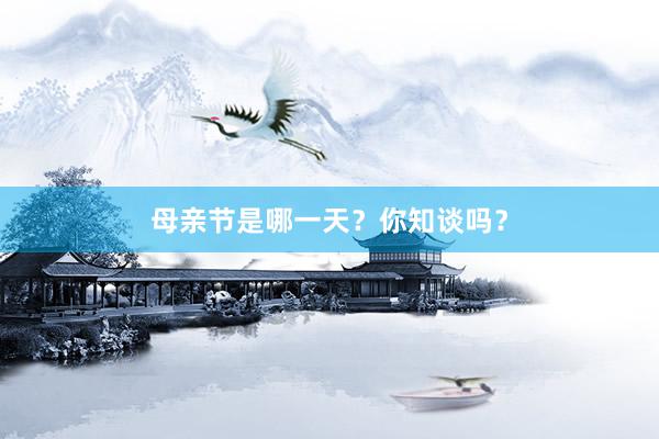 母亲节是哪一天？你知谈吗？