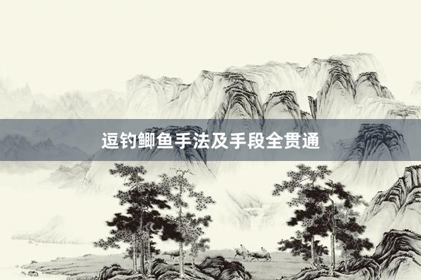 逗钓鲫鱼手法及手段全贯通